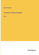 A History of New England: Vol. I