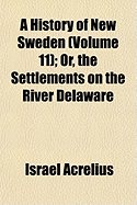A History of New Sweden (Volume 11); Or, the Settlements on the River Delaware - Acrelius, Israel