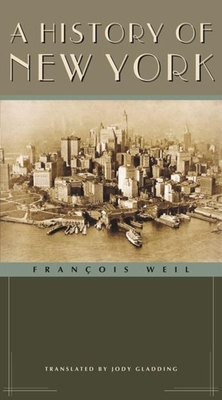 A History of New York - Weil, Franois, and Gladding, Jody (Translated by)