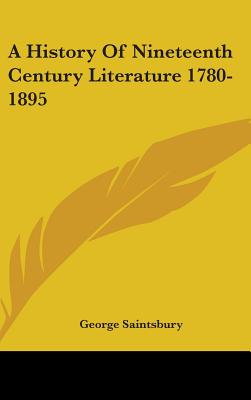A History Of Nineteenth Century Literature 1780-1895 - Saintsbury, George