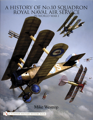 A History of No. 10 Squadron: Royal Naval Air Service in World War I - Westrop, Mike