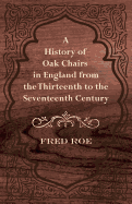 A History of Oak Chairs in England from the Thirteenth to the Seventeenth Century