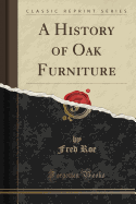 A History of Oak Furniture (Classic Reprint)