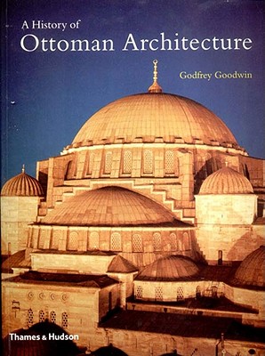 A History of Ottoman Architecture - Goodwin, Godfrey, Professor