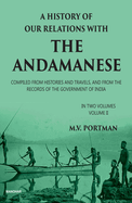 A History of Our Relations with the Andamanese, Volume II: Compiled from Histories and Travels, and from the Records of the Government of India