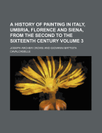 A History of Painting in Italy, Umbria, Florence and Siena, from the Second to the Sixteenth Century (Volume 3)
