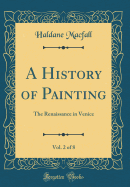 A History of Painting, Vol. 2 of 8: The Renaissance in Venice (Classic Reprint)