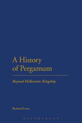 A History of Pergamum: Beyond Hellenistic Kingship - Evans, Richard, Dr.