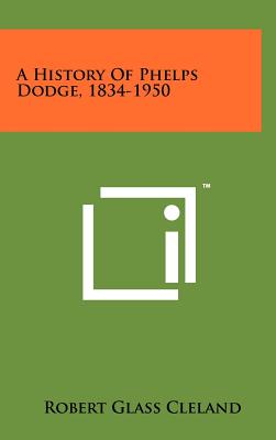 A History Of Phelps Dodge, 1834-1950 - Cleland, Robert Glass