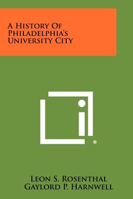 A History Of Philadelphia's University City - Rosenthal, Leon S, and Harnwell, Gaylord P (Foreword by)