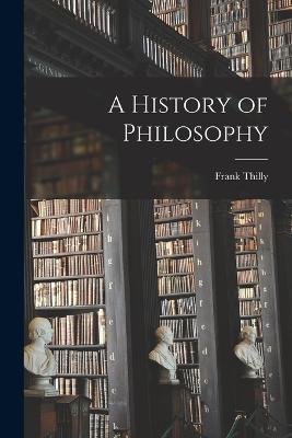 A History of Philosophy - Thilly, Frank