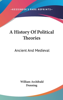 A History Of Political Theories: Ancient And Medieval - Dunning, William Archibald