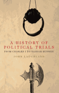 A History of Political Trials: From Charles I to Saddam Hussein