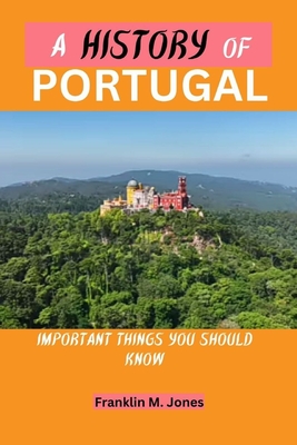 A History of Portugal: Important things you should know - Jones, Franklin M