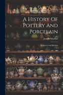 A History Of Pottery And Porcelain: Medival And Modern