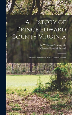 A History of Prince Edward County Virginia: From its Formation in 1753 to the Present - Burrell, Charles Edward, and The Williams Printing Co (Creator)