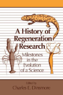 A History of Regeneration Research: Milestones in the Evolution of a Science - Dinsmore, Charles E (Editor), and Charles E, Dinsmore (Editor)