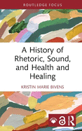 A History of Rhetoric, Sound, and Health and Healing