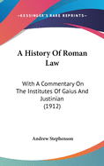 A History Of Roman Law: With A Commentary On The Institutes Of Gaius And Justinian (1912)