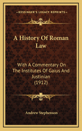 A History of Roman Law: With a Commentary on the Institutes of Gaius and Justinian