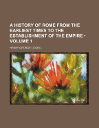A History of Rome from the Earliest Times to the Establishment of the Empire; Volume 1