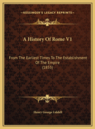 A History of Rome V1: From the Earliest Times to the Establishment of the Empire (1855)