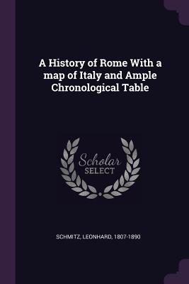 A History of Rome With a map of Italy and Ample Chronological Table - Schmitz, Leonhard