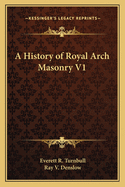 A History of Royal Arch Masonry V1