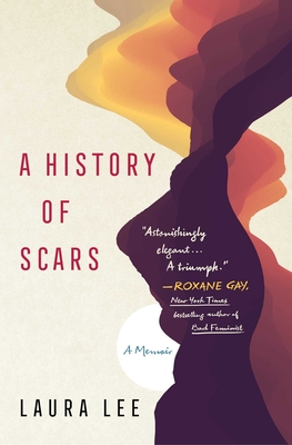 A History of Scars: A Memoir - Lee, Laura