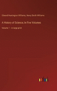 A History of Science; In Five Volumes: Volume 1 - in large print