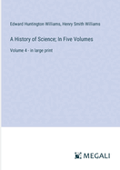 A History of Science; In Five Volumes: Volume 4 - in large print