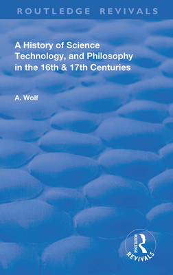 A History of Science Technology and Philosophy in the 16 and 17th Centuries - Wolf, Abraham
