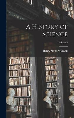 A History of Science; Volume 5 - Williams, Henry Smith 1863-1943 (Creator)