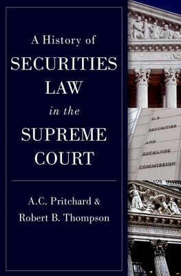 A History of Securities Law in the Supreme Court - Pritchard, A C, Professor, and Thompson, Robert, Professor