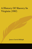 A History Of Slavery In Virginia (1902)