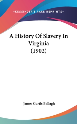 A History Of Slavery In Virginia (1902) - Ballagh, James Curtis