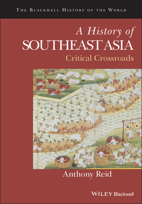 A History of Southeast Asia: Critical Crossroads - Reid, Anthony