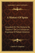 A History Of Spain: Founded On The Historia De Espana Y De La Civilizacion Espanola Of Rafael Altamira