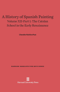 A History of Spanish Painting, Volume XII: The Catalan School in the Early Renaissance, Part 1 - Post, Chandler Rathfon