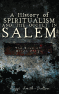 A History of Spiritualism and the Occult in Salem: The Rise of Witch City