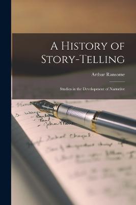 A History of Story-telling; Studies in the Development of Narrative - Ransome, Arthur