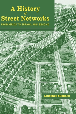 A History of Street Networks: from Grids to Sprawl and Beyond - Aurbach, Laurence