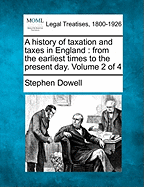 A History of Taxation and Taxes in England: From the Earliest Times to the Present Day. Volume 2 of 4