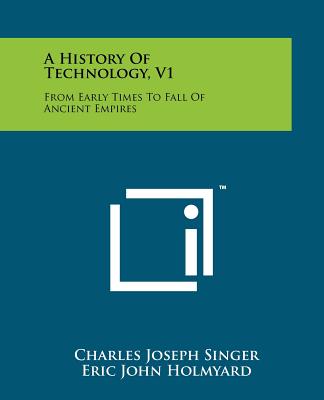 A History Of Technology, V1: From Early Times To Fall Of Ancient Empires - Singer, Charles Joseph (Editor), and Holmyard, Eric John (Editor), and Hall, A Rupert (Editor)