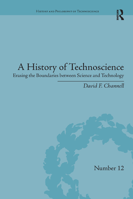 A History of Technoscience: Erasing the Boundaries Between Science and Technology - Channell, David F