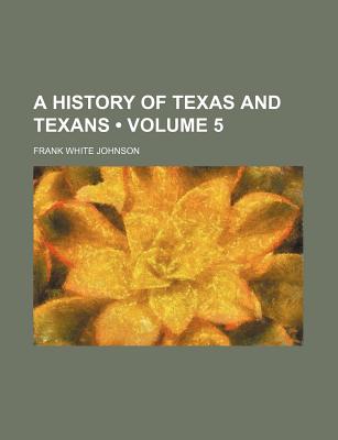 A History of Texas and Texans (Volume 1 ) - Johnson, Frank White