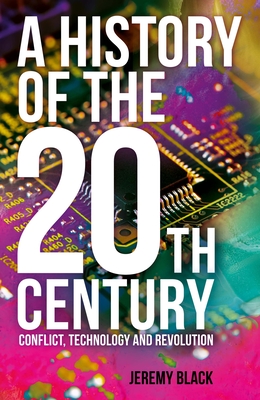 A History of the 20th Century: Conflict, Technology and Revolution - Black, Jeremy, Professor