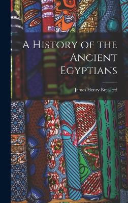 A History of the Ancient Egyptians - Breasted, James Henry