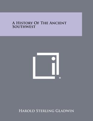 A History of the Ancient Southwest - Gladwin, Harold Sterling