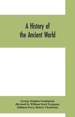 A history of the ancient world - Stephen Goodspeed, George, and Ferguson, William Scott (Revised by), and Chadwick, Stillman Percy Robert